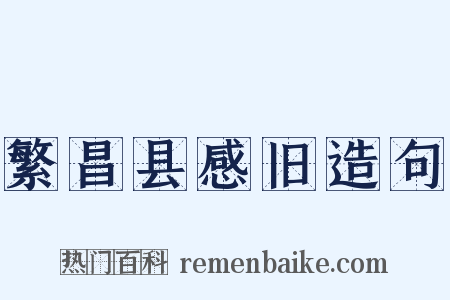 繁昌县感旧造句是什么意思的图片